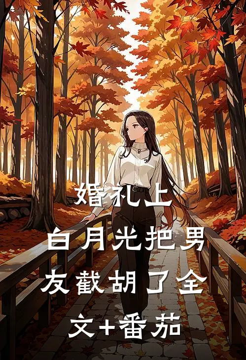 婚礼上，白月光把男友截胡了全文+番茄