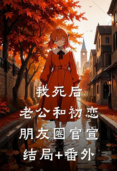 我死后，老公和初恋朋友圈官宣结局+番外