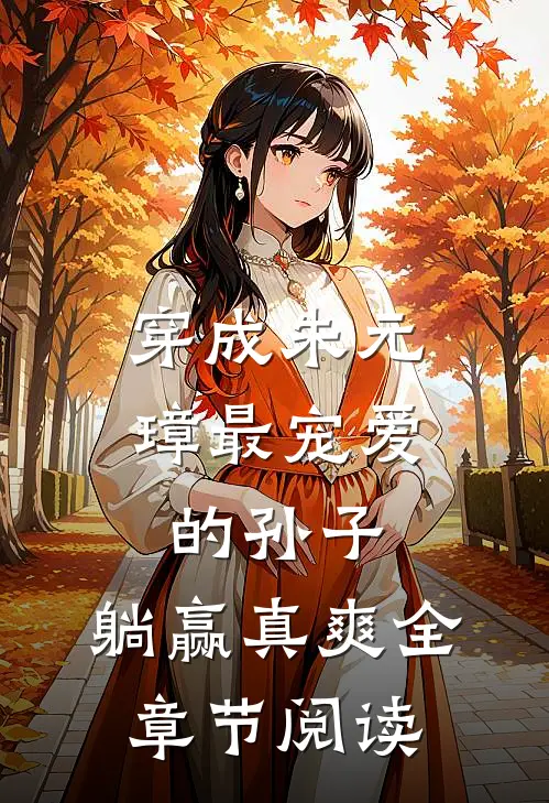 穿成朱元璋最宠爱的孙子，躺赢真爽全章节阅读