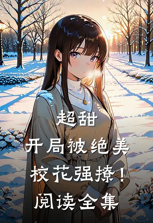 超甜：开局被绝美校花强撩！阅读全集