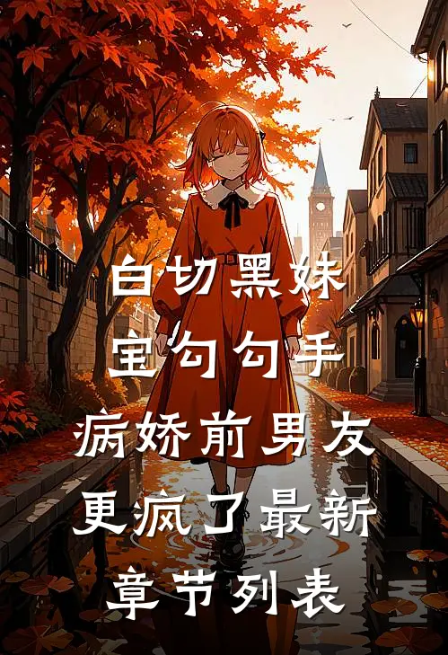 白切黑妹宝勾勾手，病娇前男友更疯了最新章节列表
