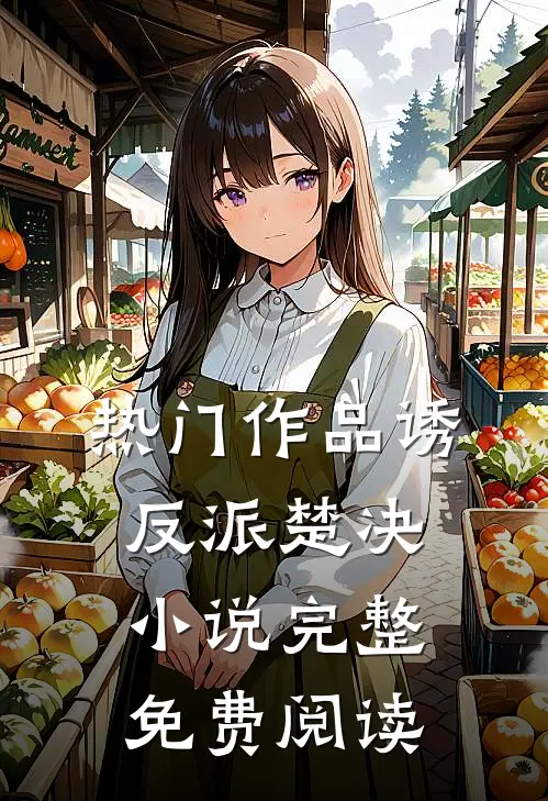 热门作品诱反派楚决小说完整免费阅读