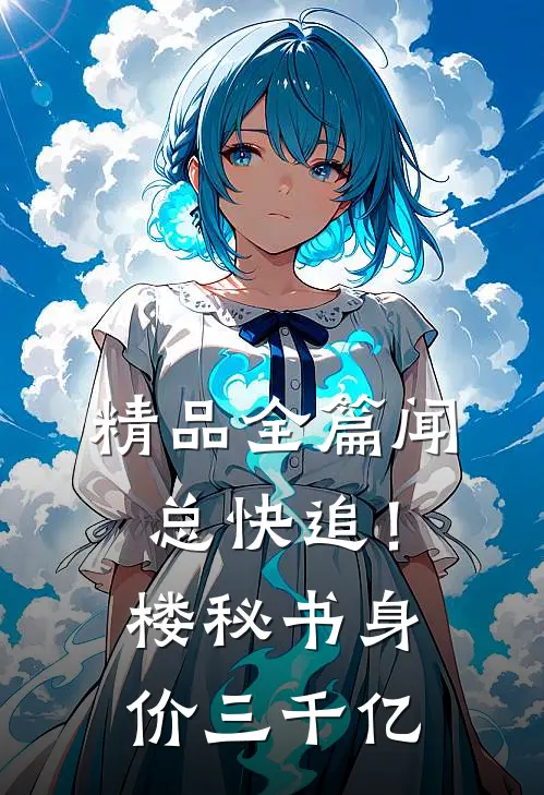 精品全篇闻总快追！楼秘书身价三千亿