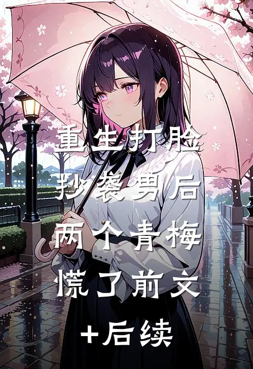 重生打脸抄袭男后，两个青梅慌了前文+后续