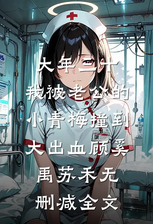 大年三十，我被老公的小青梅撞到大出血顾奚禹苏禾无删减全文