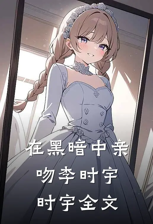 在黑暗中亲吻李时宇时宇全文