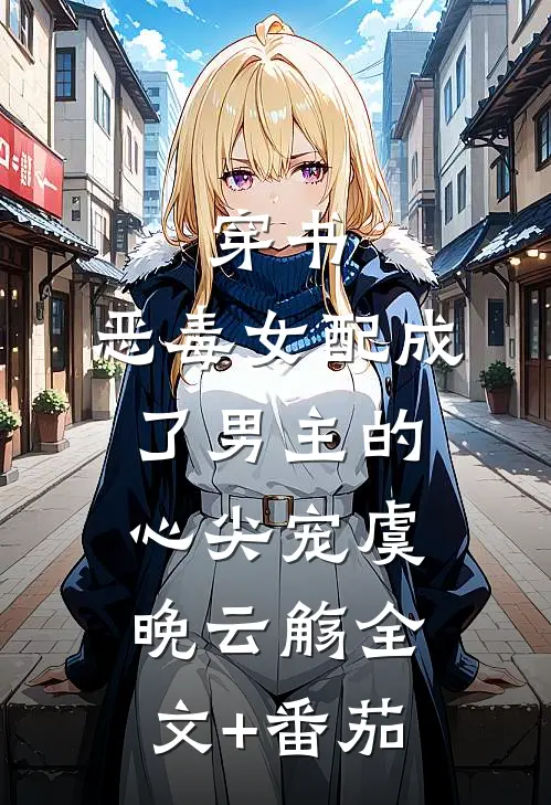 穿书：恶毒女配成了男主的心尖宠虞晚云觞全文+番茄