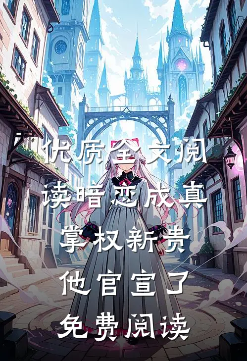 优质全文阅读暗恋成真:掌权新贵他官宣了免费阅读