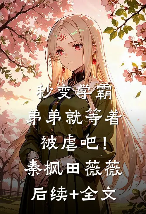 秒变学霸，弟弟就等着被虐吧！秦枫田薇薇后续+全文