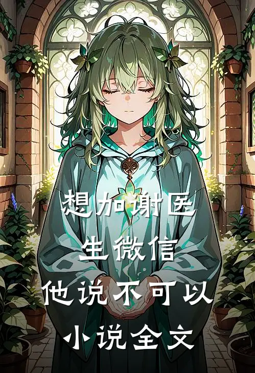想加谢医生微信，他说不可以小说全文