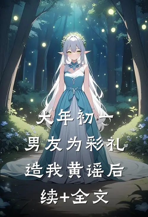 大年初一，男友为彩礼造我黄谣后续+全文
