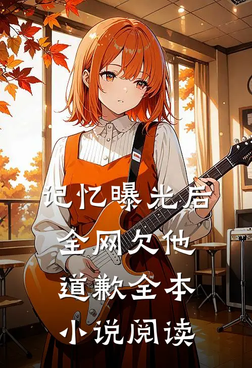 记忆曝光后，全网欠他道歉全本小说阅读
