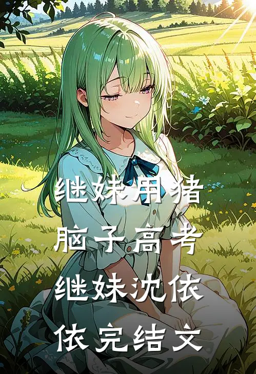 继妹用猪脑子高考继妹沈依依完结文
