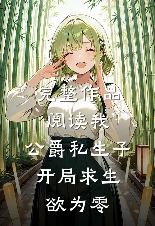 完整作品阅读我，公爵私生子，开局求生欲为零