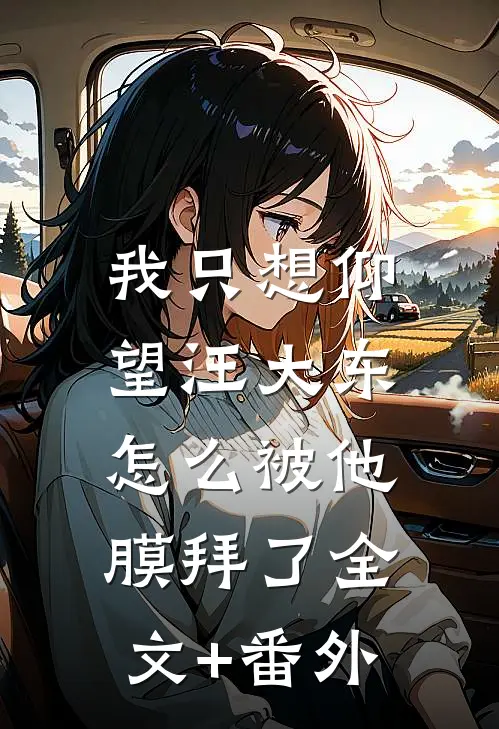 我只想仰望汪大东，怎么被他膜拜了全文+番外