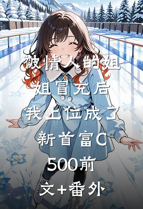 被情人的姐姐冒充后，我上位成了新首富C500前文+番外