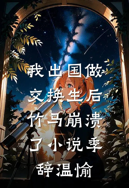 我出国做交换生后，竹马崩溃了小说季辞温愉