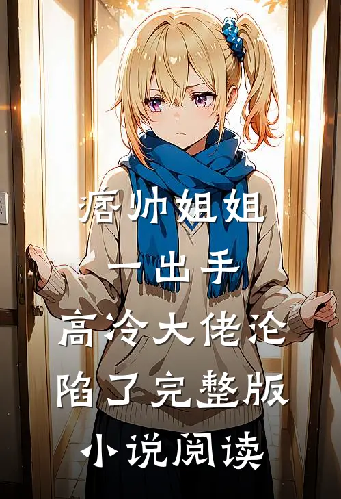 痞帅姐姐一出手，高冷大佬沦陷了完整版小说阅读