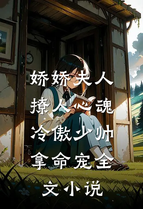 娇娇夫人撩人心魂，冷傲少帅拿命宠全文小说
