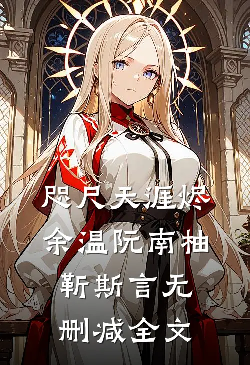 咫尺天涯烬余温阮南柚靳斯言无删减全文
