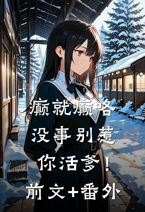 癫就癫咯，没事别惹你活爹！前文+番外