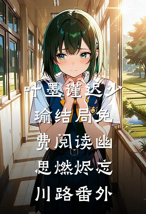 叶墨谨迟少瑜结局免费阅读幽思燃烬忘川路番外