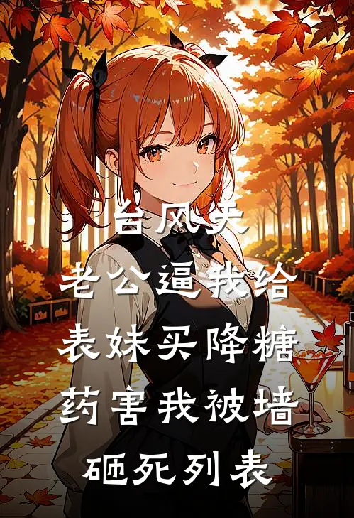 台风天，老公逼我给表妹买降糖药害我被墙砸死列表