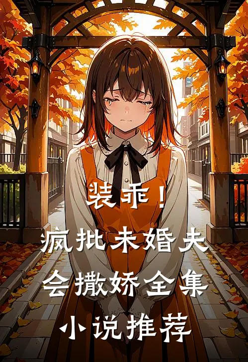 装乖！疯批未婚夫会撒娇全集小说推荐
