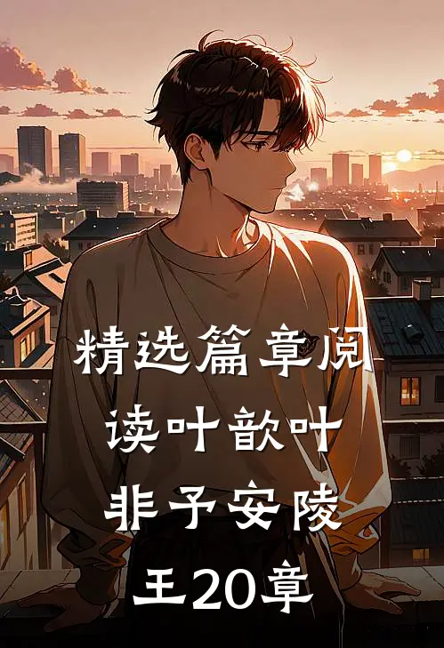 精选篇章阅读叶歆叶非予安陵王20章