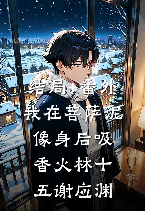 结局+番外我在菩萨泥像身后吸香火林十五谢应渊