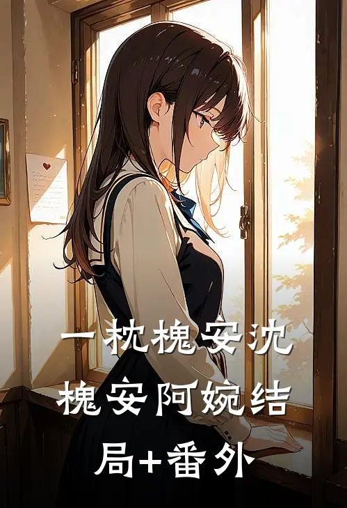 一枕槐安沈槐安阿婉结局+番外