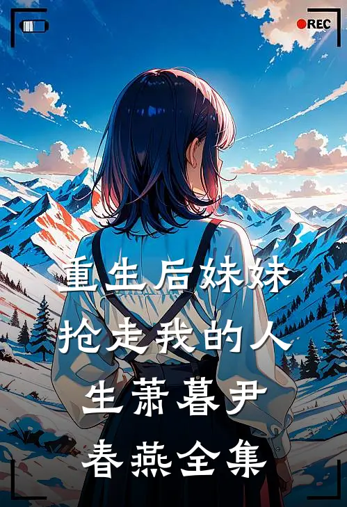 重生后妹妹抢走我的人生萧暮尹春燕 全集