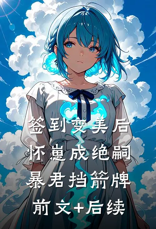 签到变美后怀崽成绝嗣暴君挡箭牌前文+后续