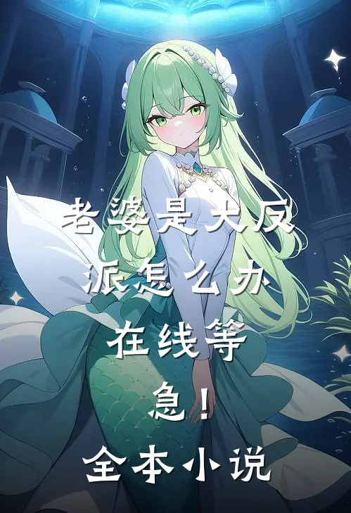 老婆是大反派怎么办，在线等，急！全本小说