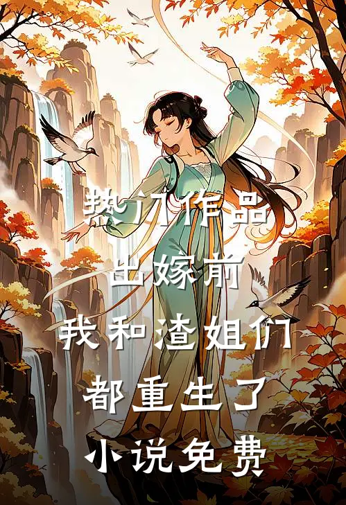 热门作品出嫁前,我和渣姐们都重生了小说免费