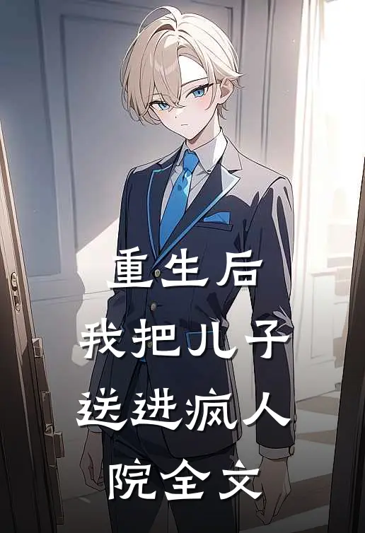 重生后，我把儿子送进疯人院全文