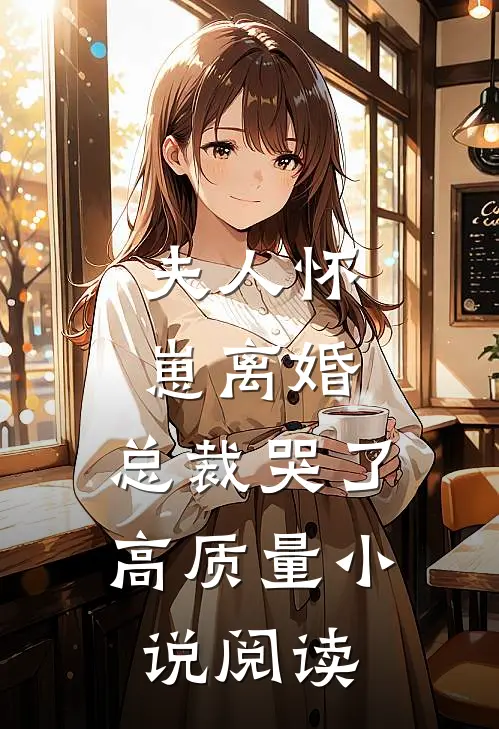 夫人怀崽离婚，总裁哭了高质量小说阅读
