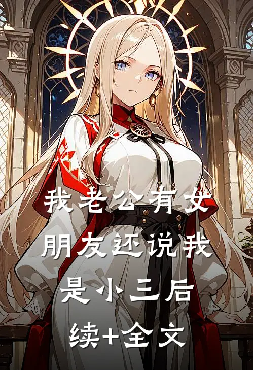 我老公有女朋友还说我是小三后续+全文