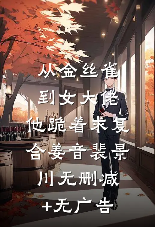 从金丝雀到女大佬，他跪着求复合姜音裴景川无删减+无广告