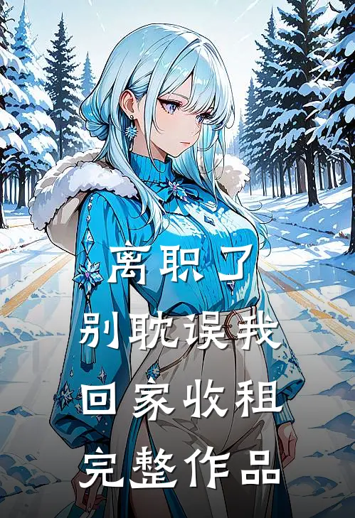 离职了，别耽误我回家收租完整作品