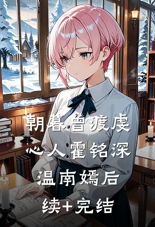 朝暮曾渡虔心人霍铭深温南嫣后续+完结