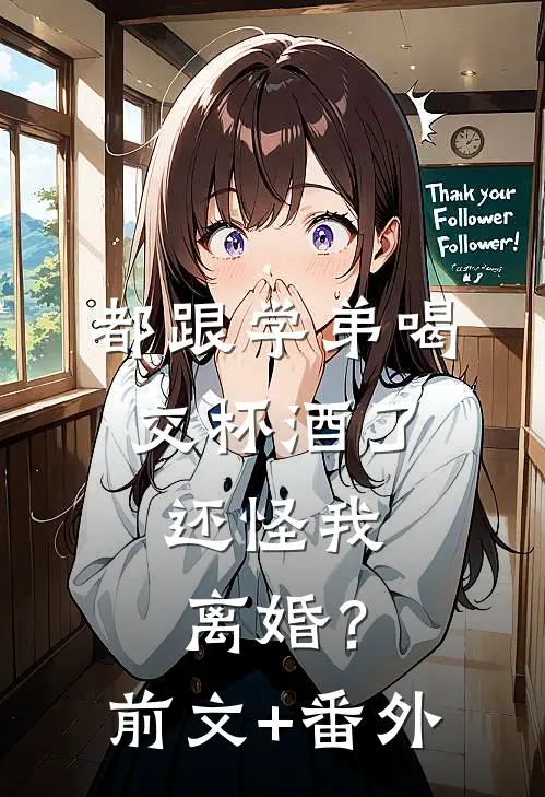 都跟学弟喝交杯酒了，还怪我离婚？前文+番外