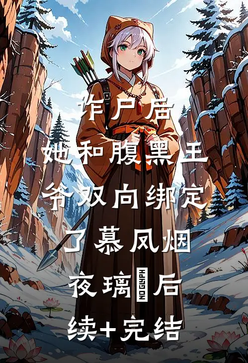 诈尸后，她和腹黑王爷双向绑定了慕凤烟夜璃玦后续+完结