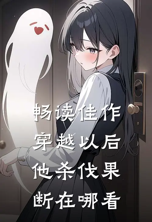 畅读佳作穿越以后,他杀伐果断在哪看