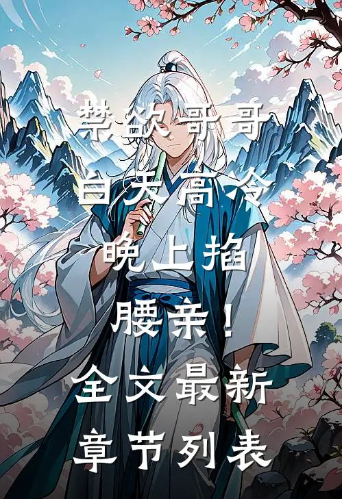 禁欲哥哥白天高冷，晚上掐腰亲！全文最新章节列表