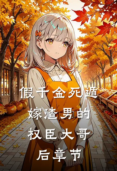 假千金死遁，嫁渣男的权臣大哥后章节