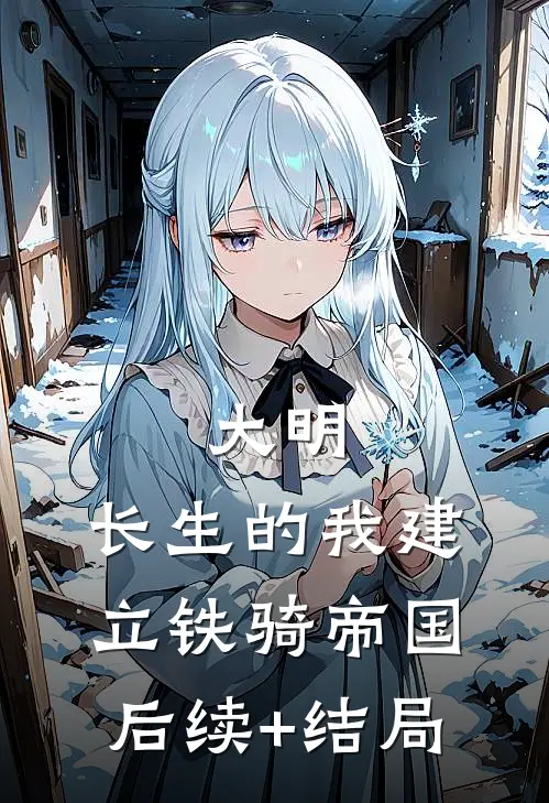 大明：长生的我建立铁骑帝国后续+结局