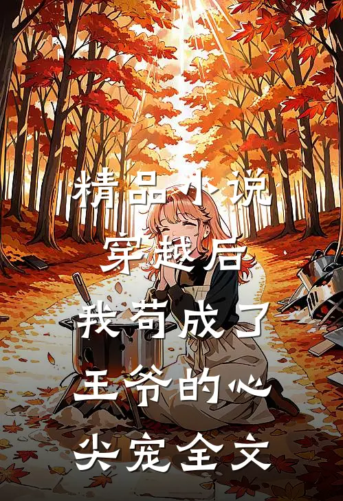 精品穿越后,我苟成了王爷的心尖宠全文免费阅读