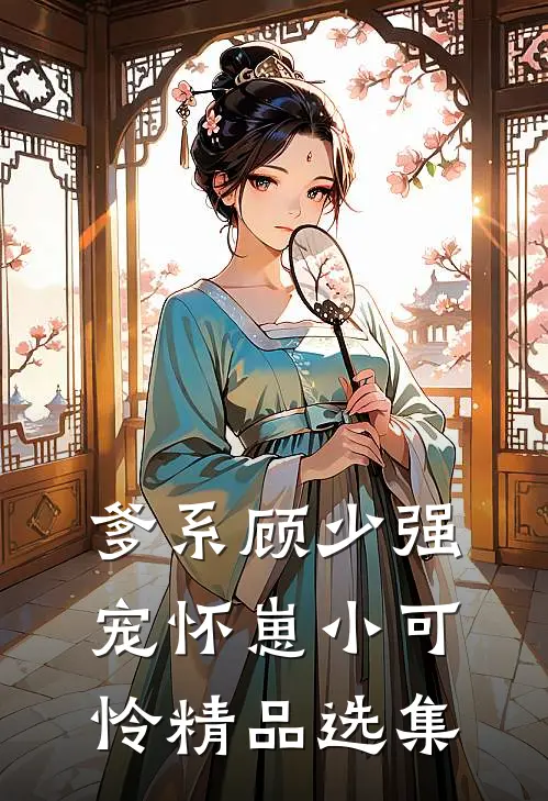 爹系顾少强宠怀崽小可怜精品选集