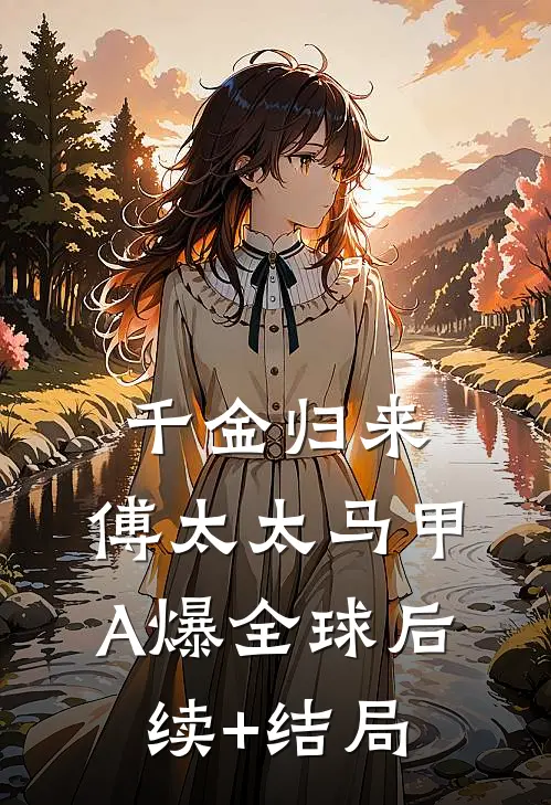 千金归来：傅太太马甲A爆全球后续+结局